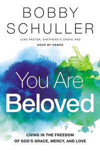 You Are Beloved: Living in the Freedom of Gods Grace, Mercy and Love You Are Beloved: Living in the Freedom of Gods Grace, Mercy and Love