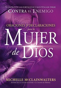 Oraciones Y Declaraciones Para La Mujer De Dios / Prayers and Declarations For the Woman of God Oraciones Y Declaraciones Para La Mujer De Dios / Prayers and Declarations For the Woman of God