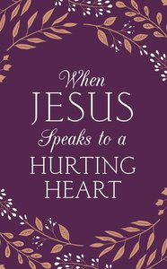 When Jesus Speaks to a Hurting Heart When Jesus Speaks to a Hurting Heart