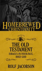 Guide to the Old Testament - Israels In-Your-Face, Holy God (Homebrewed Christianity Series) Guide to the Old Testament - Israels In-Your-Face, Holy God (Homebrewed Christianity Series)