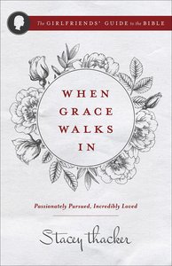 When Grace Walks In: Passionately Pursued, Incredibly Loved (The Girlfriends Guide To The Bible Series) When Grace Walks In: Passionately Pursued, Incredibly Loved (The Girlfriends Guide To The Bible Series)
