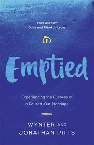 Emptied: Experiencing the Fullness of a Poured-Out Marriage Emptied: Experiencing the Fullness of a Poured-Out Marriage