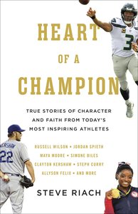 Heart of a Champion: True Stories of Character, Faith, and Courage From Todays Most Inspiring Athletes Heart of a Champion: True Stories of Character, Faith, and Courage From Todays Most Inspiring Athletes