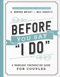 Before You Say "I Do": A Marriage Preparation Guide For Couples Before You Say "I Do": A Marriage Preparation Guide For Couples