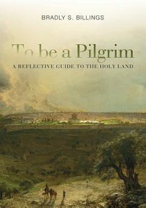 To Be a Pilgrim: A Reflective Guide to the Holy Land To Be a Pilgrim: A Reflective Guide to the Holy Land