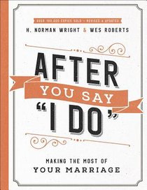 After You Say I Do: Making the Most of Your Marriage After You Say I Do: Making the Most of Your Marriage