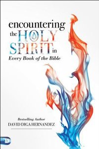 Encountering the Holy Spirit in Every Book of the Bible Encountering the Holy Spirit in Every Book of the Bible