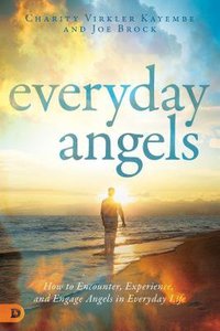 Everyday Angels: How to Encounter, Experience, and Engage Angels in Everyday Life Everyday Angels: How to Encounter, Experience, and Engage Angels in Everyday Life