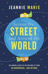 Across the Street and Around the World: Following Jesus to the Nations in Your Neighborhood...And Beyond Across the Street and Around the World: Following Jesus to the Nations in Your Neighborhood...And Beyond