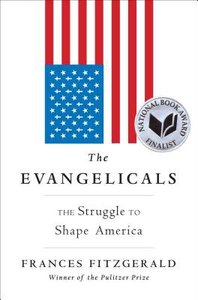The Evangelicals: The Struggle to Shape America The Evangelicals: The Struggle to Shape America