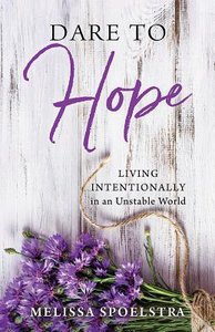 Dare to Hope: Living Intentionally in An Unstable World Dare to Hope: Living Intentionally in An Unstable World
