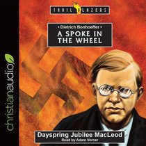 Dietrich Bonhoeffer : A Spoke in the Wheel (Unabridged, 4 CDS) (Trail Blazers Audio Series) Dietrich Bonhoeffer : A Spoke in the Wheel (Unabridged, 4 CDS) (Trail Blazers Audio Series)