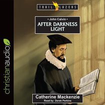 John Calvin : After Darkness Light (Unabridged, 4 CDS) (Trail Blazers Audio Series) John Calvin : After Darkness Light (Unabridged, 4 CDS) (Trail Blazers Audio Series)