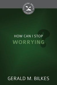 How Can I Stop Worrying? (Cultivating Biblical Godliness Series) How Can I Stop Worrying? (Cultivating Biblical Godliness Series)