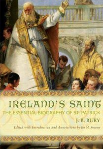 Irelands Saint: The Essential Biography of St Patrick Irelands Saint: The Essential Biography of St Patrick