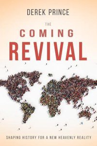 The Coming Revival: Shaping History For a New Heavenly Reality The Coming Revival: Shaping History For a New Heavenly Reality