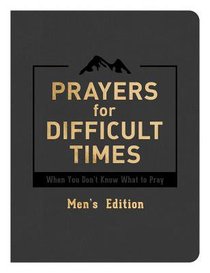 Prayers For Difficult Times: When You Dont Know What to Pray (Mens Edition) Prayers For Difficult Times: When You Dont Know What to Pray (Mens Edition)