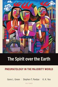 The Spirit Over the Earth: Pneumatology in the Majority World The Spirit Over the Earth: Pneumatology in the Majority World