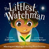 The Littlest Watchman: Watching and Waiting For the Very First Christmas The Littlest Watchman: Watching and Waiting For the Very First Christmas