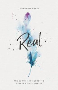 Real: The Surprising Secret to Deeper Relationships Real: The Surprising Secret to Deeper Relationships