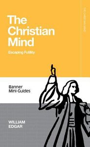Christian Mind, The: Escaping Futility (Banner Mini-guides Series) Christian Mind, The: Escaping Futility (Banner Mini-guides Series)