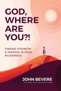 God, Where Are You?!: Finding Strength and Purpose in Your Wilderness God, Where Are You?!: Finding Strength and Purpose in Your Wilderness