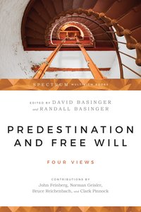 Four Views: Predestination and Free Will (Spectrum Series) Four Views: Predestination and Free Will (Spectrum Series)