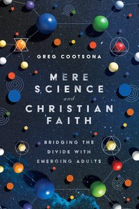 Mere Science and Christian Faith: Bridging the Divide With Emerging Adults Mere Science and Christian Faith: Bridging the Divide With Emerging Adults