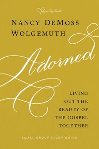 Adorned: Living Out the Beauty of the Gospel Together (Study Guide) Adorned: Living Out the Beauty of the Gospel Together (Study Guide)