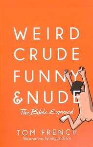 Weird, Crude, Funny, and Nude: The Bible Exposed Weird, Crude, Funny, and Nude: The Bible Exposed