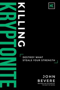 Killing Kryptonite: Destroy What Steals Your Strength Killing Kryptonite: Destroy What Steals Your Strength