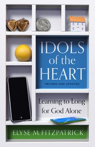 Idols of the Heart: Learning to Long For God Alone (2nd Edition) Idols of the Heart: Learning to Long For God Alone (2nd Edition)