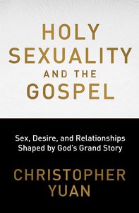 Holy Sexuality and the Gospel: Sex, Desire and Relationships Shaped By Gods Grand Story Holy Sexuality and the Gospel: Sex, Desire and Relationships Shaped By Gods Grand Story