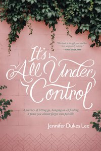 Its All Under Control: A Journey of Letting Go, Hanging On, and Finding a Peace You Almost Forgot Was Possible Its All Under Control: A Journey of Letting Go, Hanging On, and Finding a Peace You Almost Forgot Was Possible