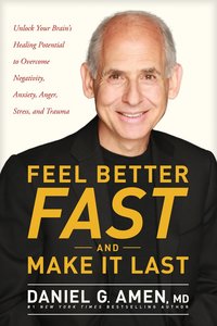 Feel Better Fast and Make It Last: Unlock Your Brains Healing Potential to Overcome Negativity, Anxiety, Anger, Stress & Trauma Feel Better Fast and Make It Last: Unlock Your Brains Healing Potential to Overcome Negativity, Anxiety, Anger, Stress & Trauma