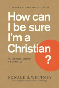 How Can I Be Sure Im a Christian?: The Satisfying Certainty of Eternal Life How Can I Be Sure Im a Christian?: The Satisfying Certainty of Eternal Life