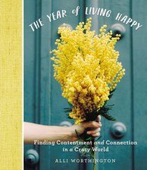 The Year of Living Happy: Finding Contentment and Connection in a Crazy World The Year of Living Happy: Finding Contentment and Connection in a Crazy World