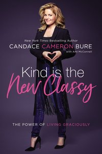 Kind is the New Classy: The Power of Living Graciously Kind is the New Classy: The Power of Living Graciously