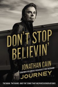 Dont Stop Believin: The Man, the Band and the Song That Inspired Generations Dont Stop Believin: The Man, the Band and the Song That Inspired Generations