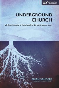 The Underground Church: A Living Example of the Church in Its Most Potent Form The Underground Church: A Living Example of the Church in Its Most Potent Form