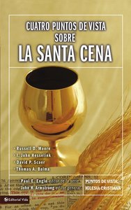 Cuatro Puntos De Vista Sobre La Santa Cena (Understanding Four Views On The Lords Supper) Cuatro Puntos De Vista Sobre La Santa Cena (Understanding Four Views On The Lords Supper)