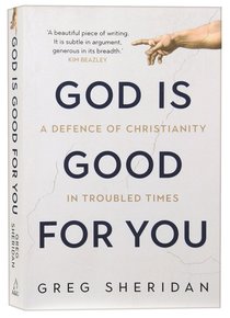God is Good For You: A Defence of Christianity in Troubled Times God is Good For You: A Defence of Christianity in Troubled Times