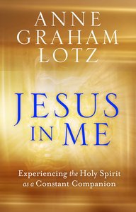Jesus in Me: Experiencing the Holy Spirit as a Constant Companion Jesus in Me: Experiencing the Holy Spirit as a Constant Companion