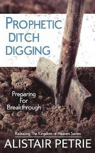 Prophetic Ditch Digging: Preparing For Breakthrough Prophetic Ditch Digging: Preparing For Breakthrough