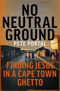 No Neutral Ground: Finding Jesus in a Cape Town Ghetto No Neutral Ground: Finding Jesus in a Cape Town Ghetto