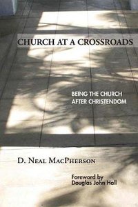 Church At a Crossroads: Being the Church After Christendom Church At a Crossroads: Being the Church After Christendom
