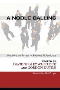 A Noble Calling: Devotions and Essays For Business Professionals A Noble Calling: Devotions and Essays For Business Professionals