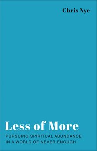 Less of More: Pursuing Spiritual Abundance in a World of Never Enough Less of More: Pursuing Spiritual Abundance in a World of Never Enough