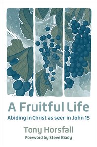 A Fruitful Life: Abiding in Christ as Seen in John 15 A Fruitful Life: Abiding in Christ as Seen in John 15