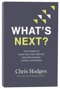 Whats Next?: The Journey to Know God, Find Freedom, Discover Purpose and Make a Difference Whats Next?: The Journey to Know God, Find Freedom, Discover Purpose and Make a Difference